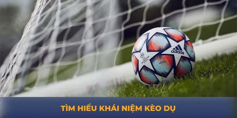 Tìm hiểu khái niệm kèo dụ